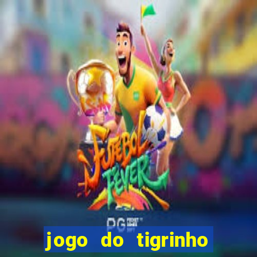 jogo do tigrinho gratis sem deposito